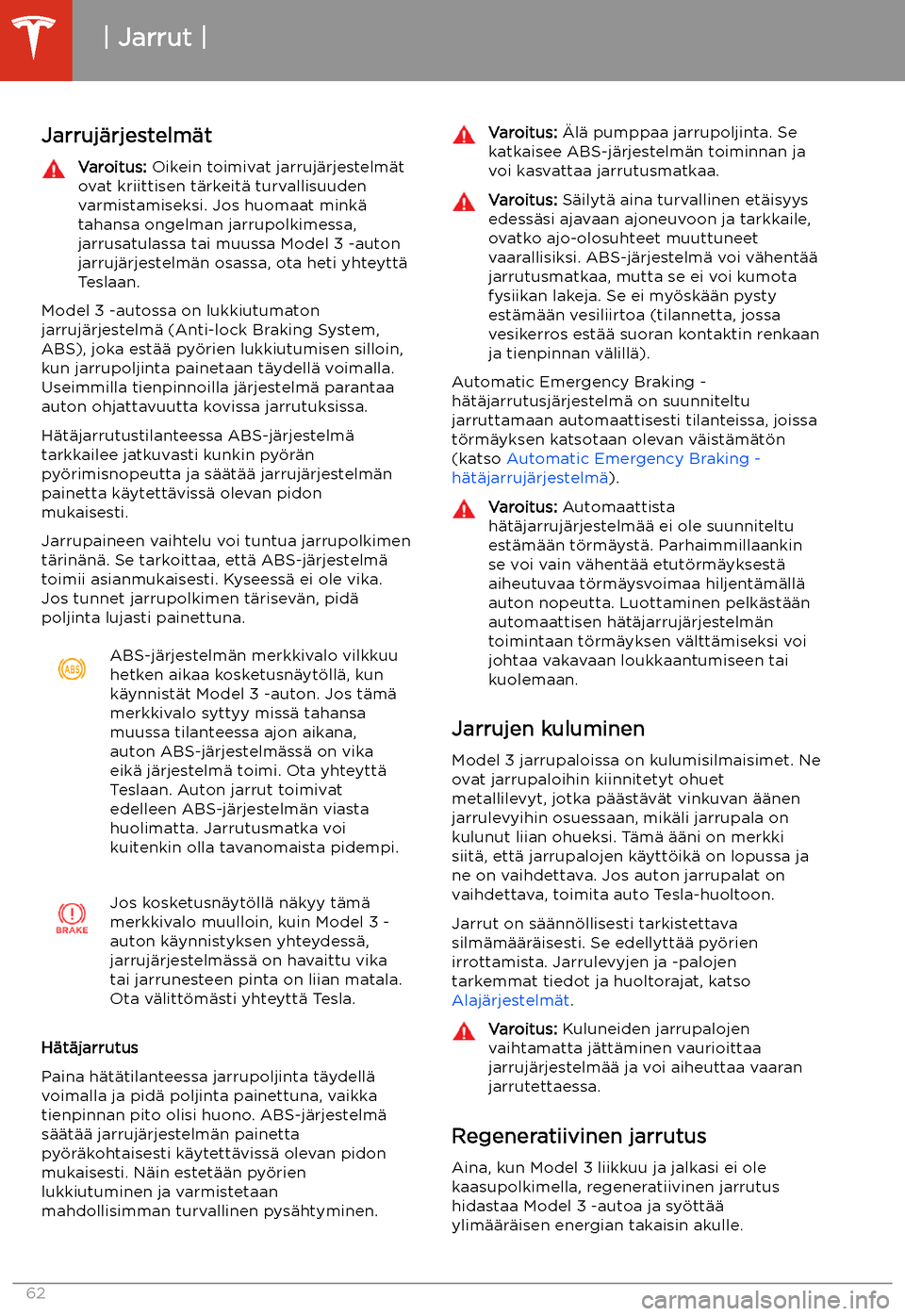 TESLA MODEL 3 2019 Omistajan käsikirja (in Finnish) Jarrut
Jarruj TESLA MODEL 3 2019 Omistajan käsikirja (in Finnish) Jarrut
Jarruj