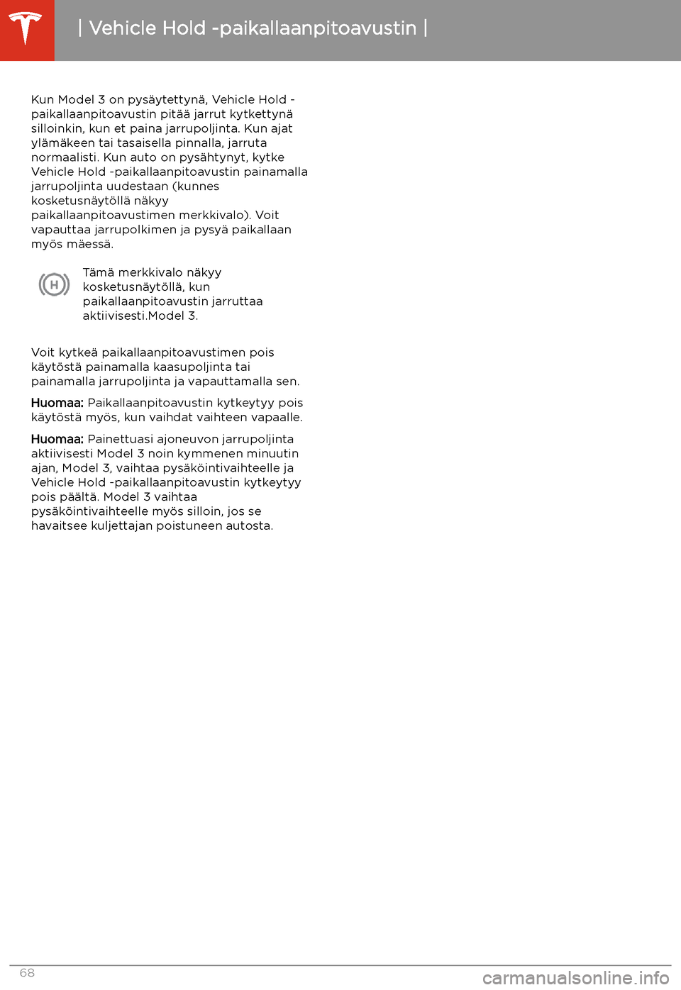 TESLA MODEL 3 2019 Omistajan käsikirja (in Finnish) Vehicle Hold -paikallaanpitoavustin
Kun Model 3 on pys TESLA MODEL 3 2019 Omistajan käsikirja (in Finnish) Vehicle Hold -paikallaanpitoavustin
Kun Model 3 on pys