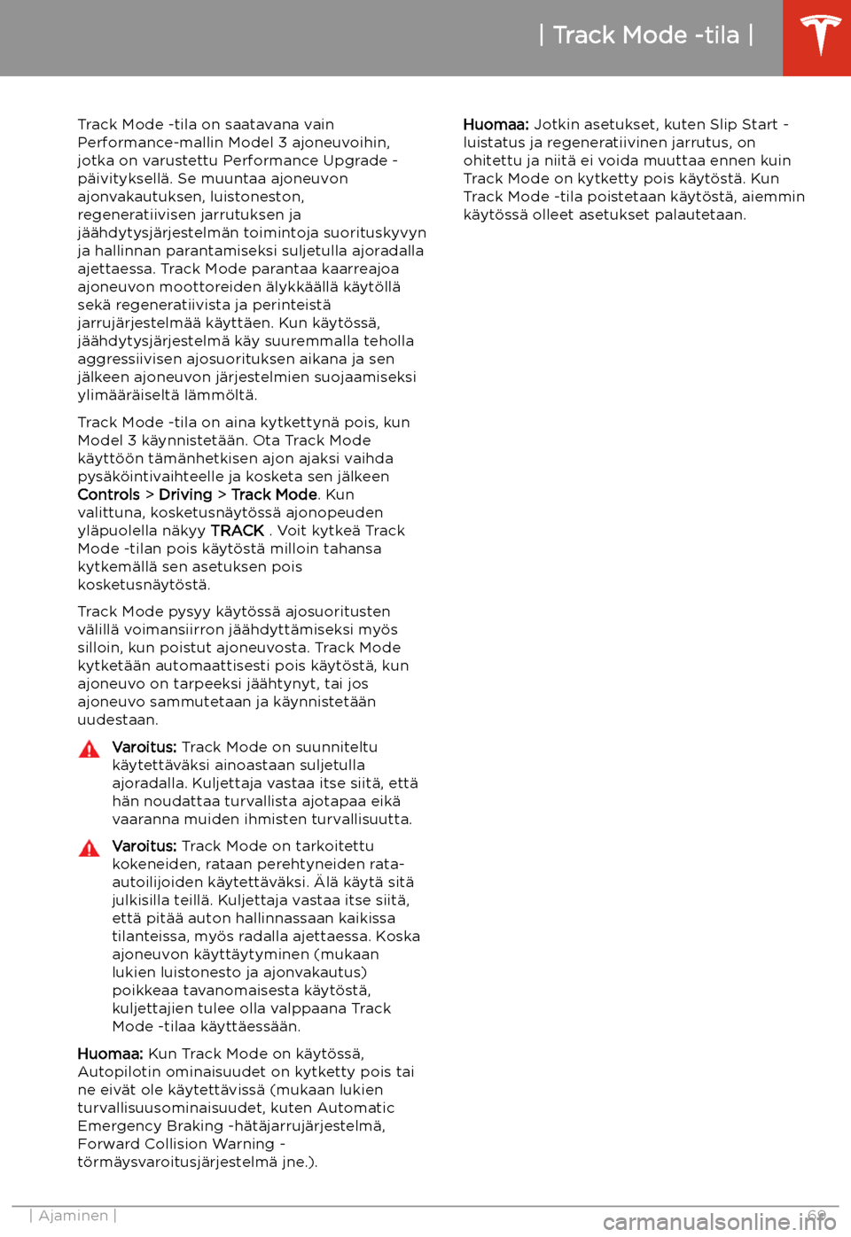 TESLA MODEL 3 2019 Omistajan käsikirja (in Finnish) Track Mode -tila
Track Mode -tila on saatavana vain
Performance-mallin Model 3 ajoneuvoihin,
jotka on varustettu Performance Upgrade - p TESLA MODEL 3 2019 Omistajan käsikirja (in Finnish) Track Mode -tila
Track Mode -tila on saatavana vain
Performance-mallin Model 3 ajoneuvoihin,
jotka on varustettu Performance Upgrade - p