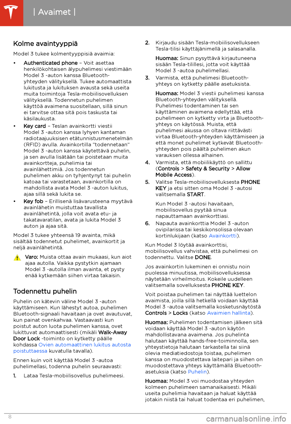 TESLA MODEL 3 2019 Omistajan käsikirja (in Finnish) Avaaminen ja sulkeminen
Avaimet
Kolme avaintyyppi TESLA MODEL 3 2019 Omistajan käsikirja (in Finnish) Avaaminen ja sulkeminen
Avaimet
Kolme avaintyyppi
