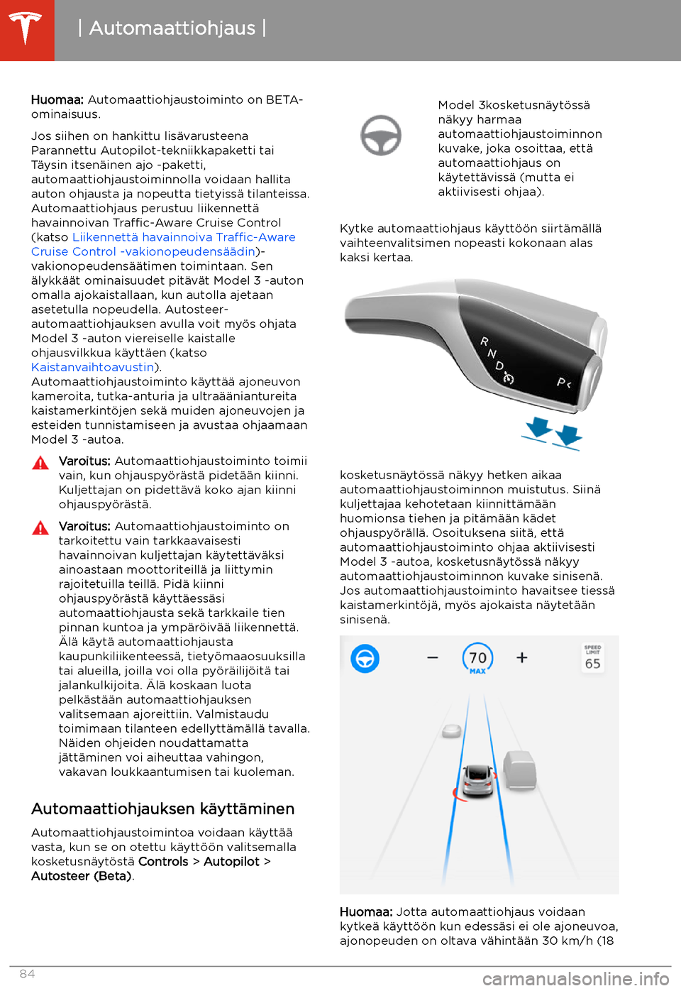 TESLA MODEL 3 2019 Omistajan käsikirja (in Finnish) Automaattiohjaus
Huomaa: Automaattiohjaustoiminto on BETA-
ominaisuus.
Jos siihen on hankittu lis TESLA MODEL 3 2019 Omistajan käsikirja (in Finnish) Automaattiohjaus
Huomaa: Automaattiohjaustoiminto on BETA-
ominaisuus.
Jos siihen on hankittu lis