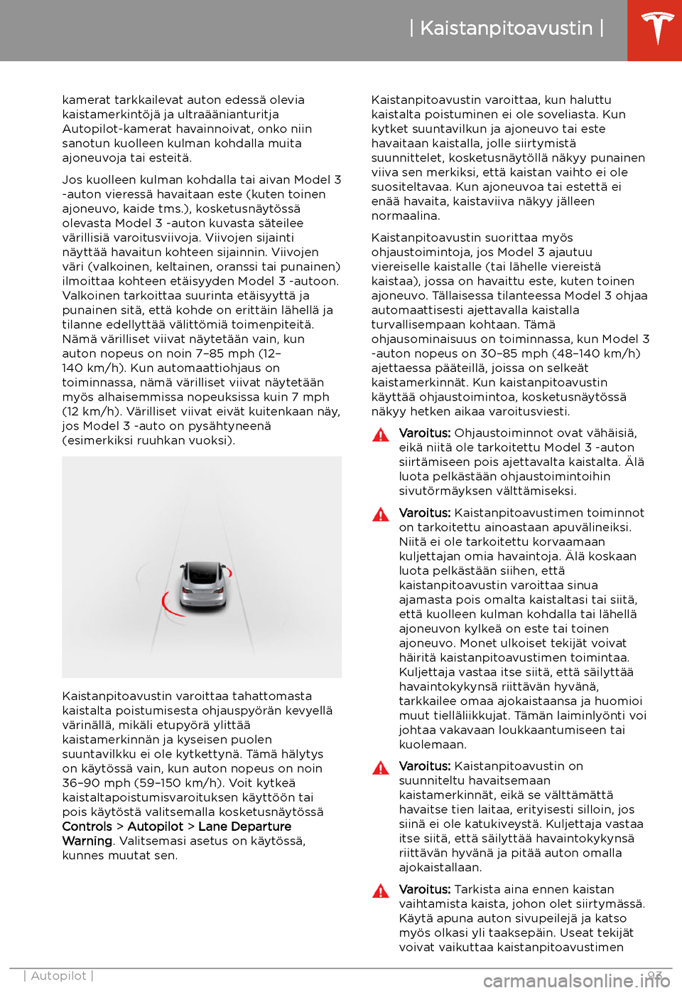 TESLA MODEL 3 2019 Omistajan käsikirja (in Finnish) Kaistanpitoavustin
kamerat tarkkailevat auton edess TESLA MODEL 3 2019 Omistajan käsikirja (in Finnish) Kaistanpitoavustin
kamerat tarkkailevat auton edess