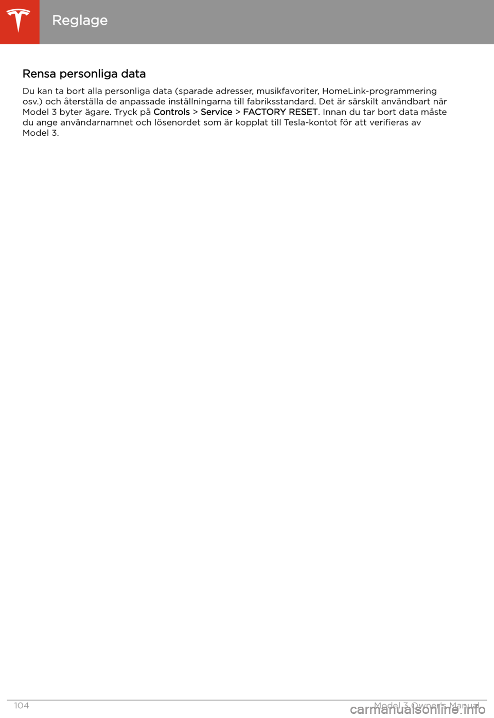 TESLA MODEL 3 2019 Ägarmanual (in Swedish) Rensa personliga dataDu kan ta bort alla personliga data (sparade adresser, musikfavoriter, HomeLink-programmering
osv.) och TESLA MODEL 3 2019 Ägarmanual (in Swedish) Rensa personliga dataDu kan ta bort alla personliga data (sparade adresser, musikfavoriter, HomeLink-programmering
osv.) och
