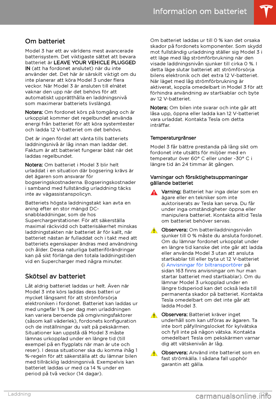TESLA MODEL 3 2019 Ägarmanual (in Swedish) Information om batteriet
Om batteriet Model 3 har ett av v TESLA MODEL 3 2019 Ägarmanual (in Swedish) Information om batteriet
Om batteriet Model 3 har ett av v