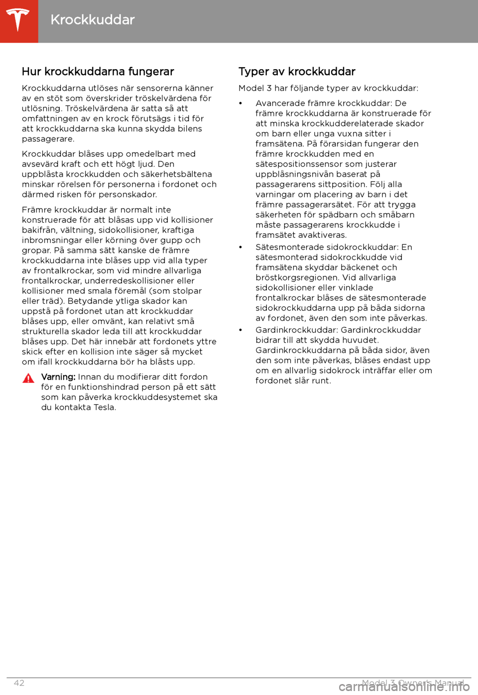 TESLA MODEL 3 2019 Ägarmanual (in Swedish) Hur krockkuddarna fungerar
Krockkuddarna utl TESLA MODEL 3 2019 Ägarmanual (in Swedish) Hur krockkuddarna fungerar
Krockkuddarna utl