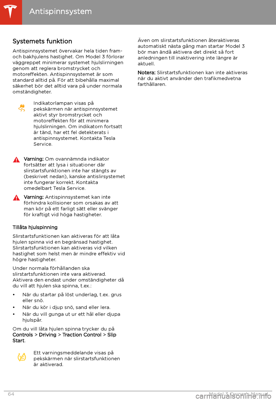 TESLA MODEL 3 2019 Ägarmanual (in Swedish) Antispinnsystem
Systemets funktion Antispinnsystemet TESLA MODEL 3 2019 Ägarmanual (in Swedish) Antispinnsystem
Systemets funktion Antispinnsystemet