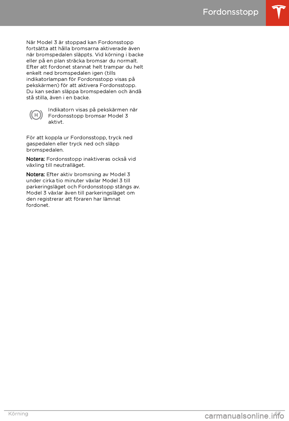 TESLA MODEL 3 2019 Ägarmanual (in Swedish) Fordonsstopp
N TESLA MODEL 3 2019 Ägarmanual (in Swedish) Fordonsstopp
N