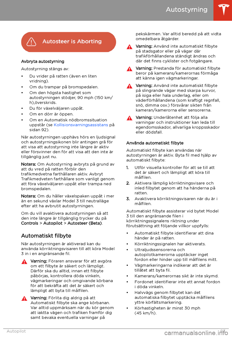 TESLA MODEL 3 2019 Ägarmanual (in Swedish) Avbryta autostyrning
Autostyrning st TESLA MODEL 3 2019 Ägarmanual (in Swedish) Avbryta autostyrning
Autostyrning st