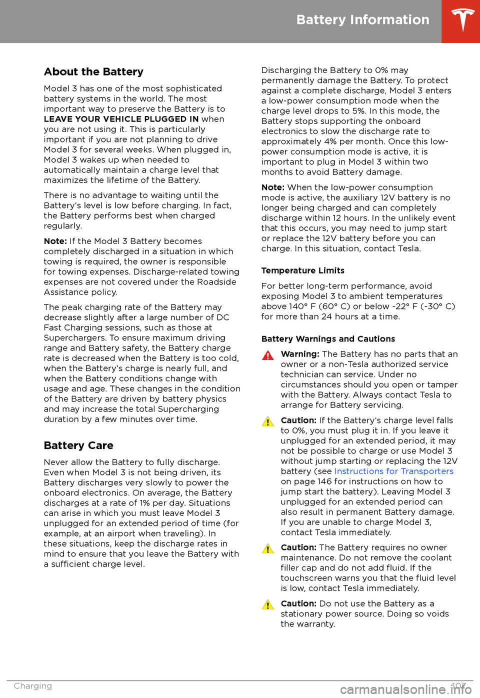 TESLA MODEL 3 2018  Owners Manual About the Battery
Model 3 has one of the most sophisticated
battery systems in the world. The most
important way to preserve the Battery is to
LEAVE YOUR VEHICLE PLUGGED IN  when
you are not using it.