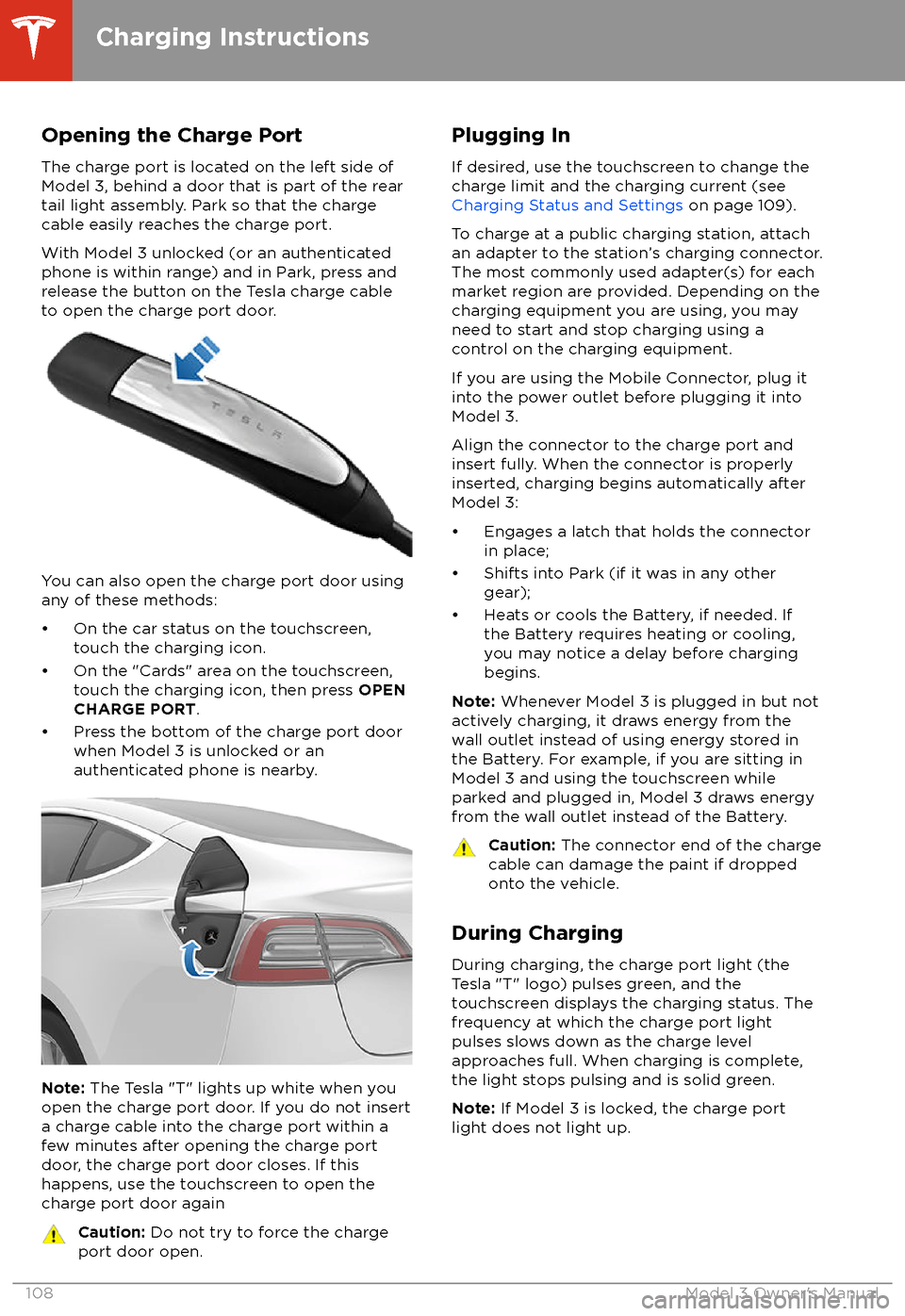 TESLA MODEL 3 2018  Owners Manual Opening the Charge Port
The charge port is located on the left side of
Model 3, behind a door that is part of the rear
tail light assembly. Park so that the charge
cable easily reaches the charge port