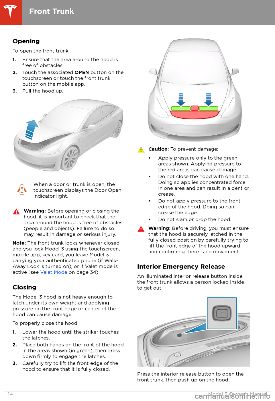 TESLA MODEL 3 2018  Owners Manual Opening
To open the front trunk:
1. Ensure that the area around the hood is
free of obstacles.
2. Touch the associated  OPEN button on the
touchscreen or touch the front trunk
button on the mobile app