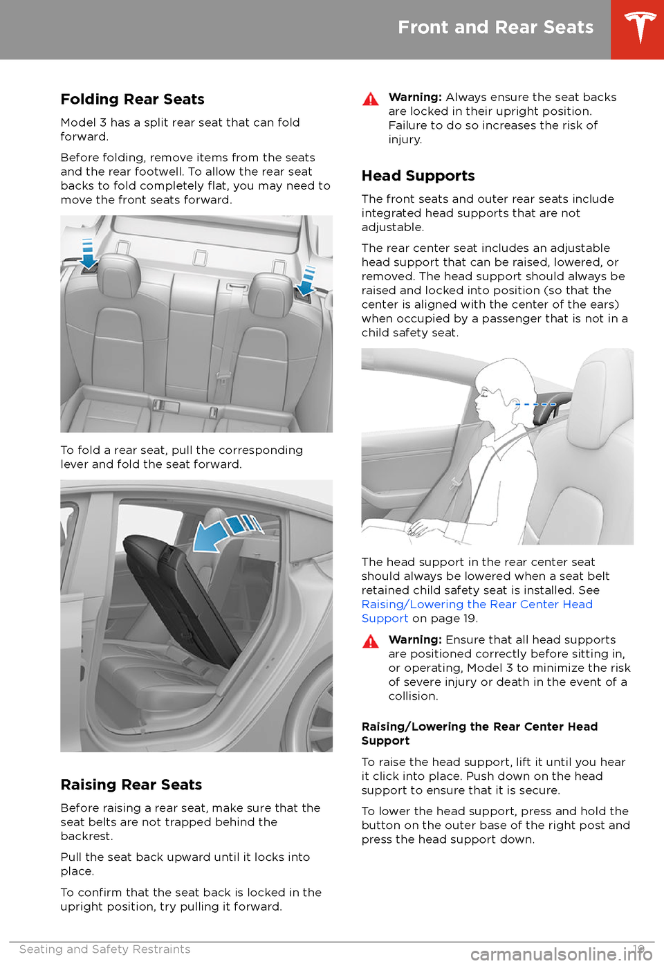 TESLA MODEL 3 2018  Owners Manual Folding Rear Seats
Model 3 has a split rear seat that can fold
forward.
Before folding, remove items from the seats
and the rear footwell. To allow the rear seat
backs to fold completely 
flat, you ma