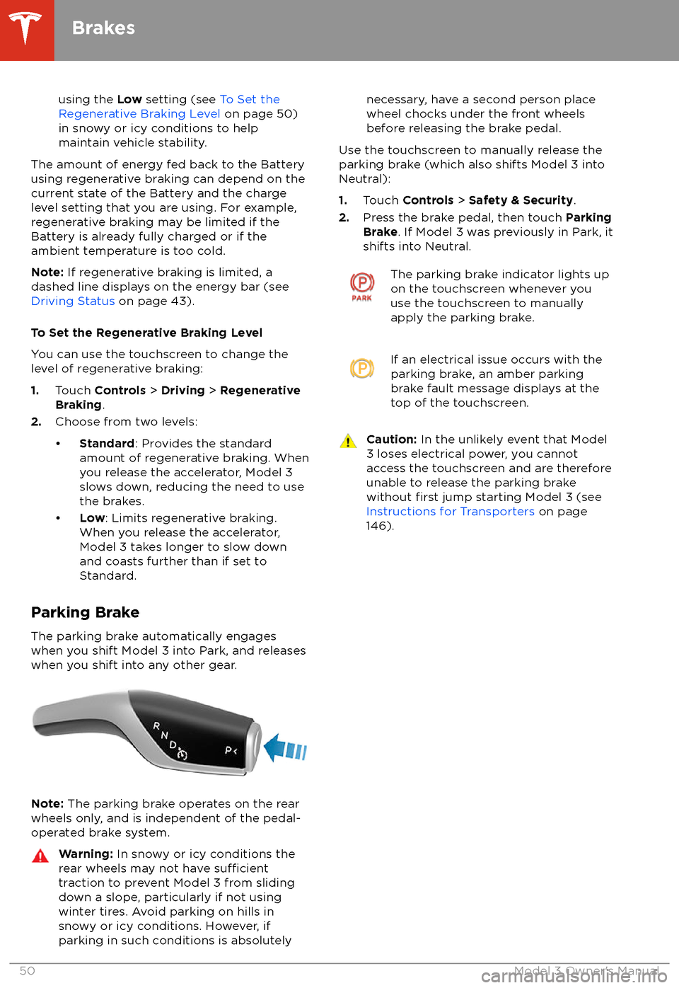 TESLA MODEL 3 2018 Workshop Manual using the Low setting (see  To Set the
Regenerative Braking Level  on page 50)
in snowy or icy conditions to help
maintain vehicle stability.
The amount of energy fed back to the Battery using regener
