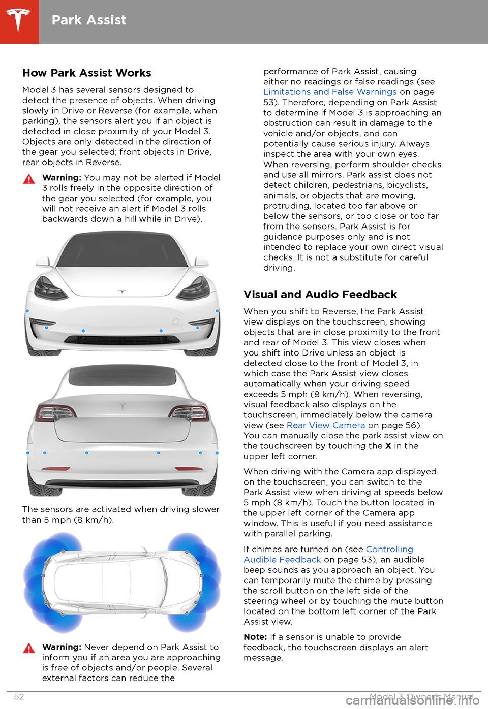 TESLA MODEL 3 2018 User Guide How Park Assist WorksModel 3 has several sensors designed to
detect the presence of objects. When driving slowly in Drive or Reverse (for example, when
parking), the sensors alert you if an object is
