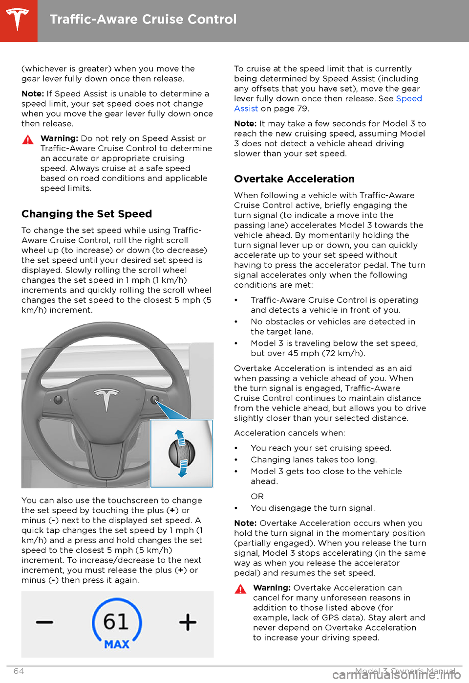 TESLA MODEL 3 2018 Repair Manual (whichever is greater) when you move the
gear lever fully down once then release.
Note:  If Speed Assist is unable to determine a
speed limit, your set speed does not change
when you move the gear lev
