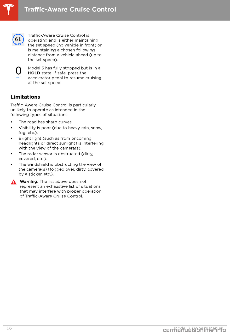 TESLA MODEL 3 2018 Repair Manual Traffic-Aware Cruise Control is
operating and is either maintaining
the set speed (no vehicle in front) or
is maintaining a chosen following
distance from a vehicle ahead (up to
the set speed).Model 3