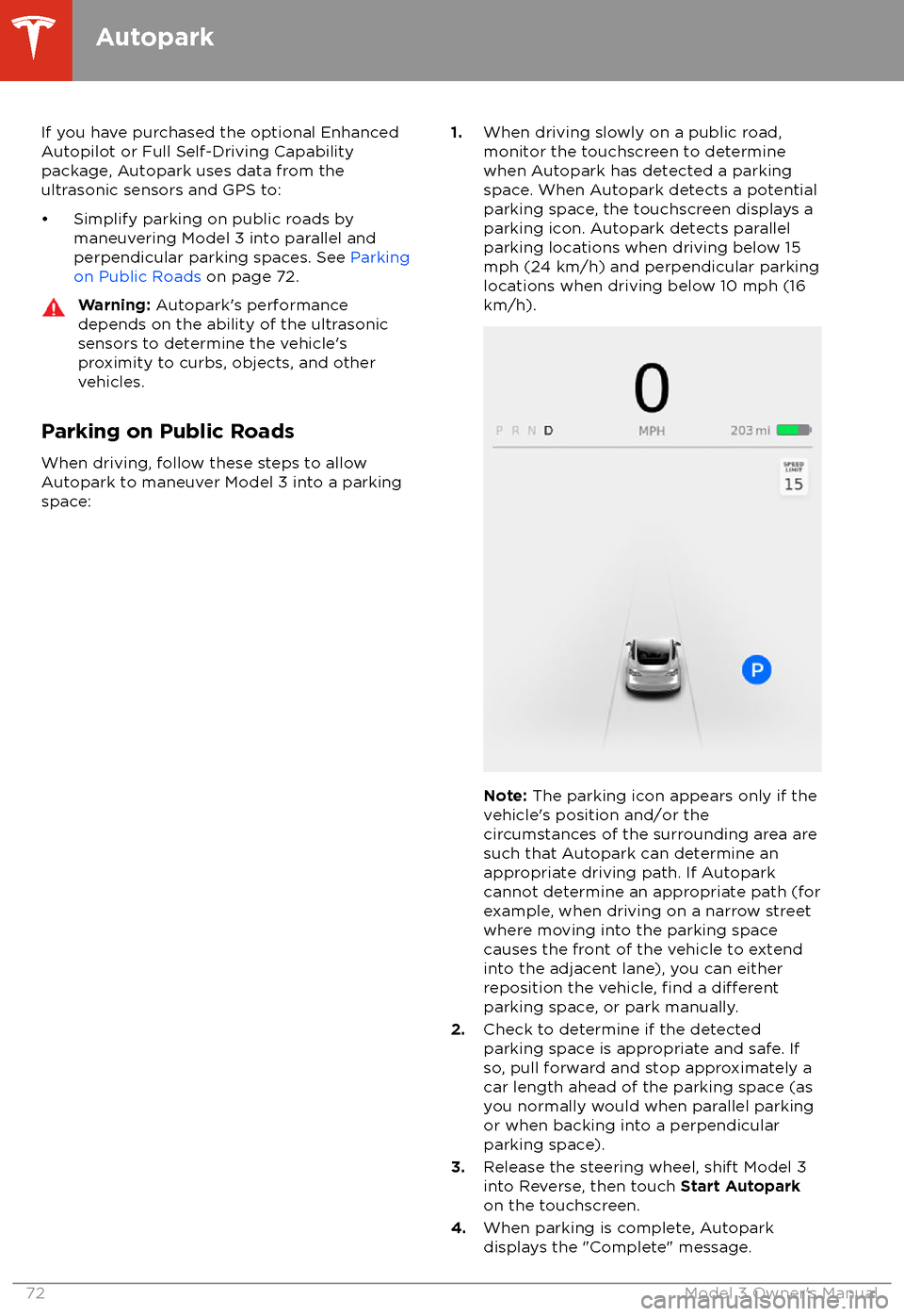 TESLA MODEL 3 2018 Manual PDF If you have purchased the optional EnhancedAutopilot or Full Self-Driving Capabilitypackage, Autopark uses data from theultrasonic sensors and GPS to:
