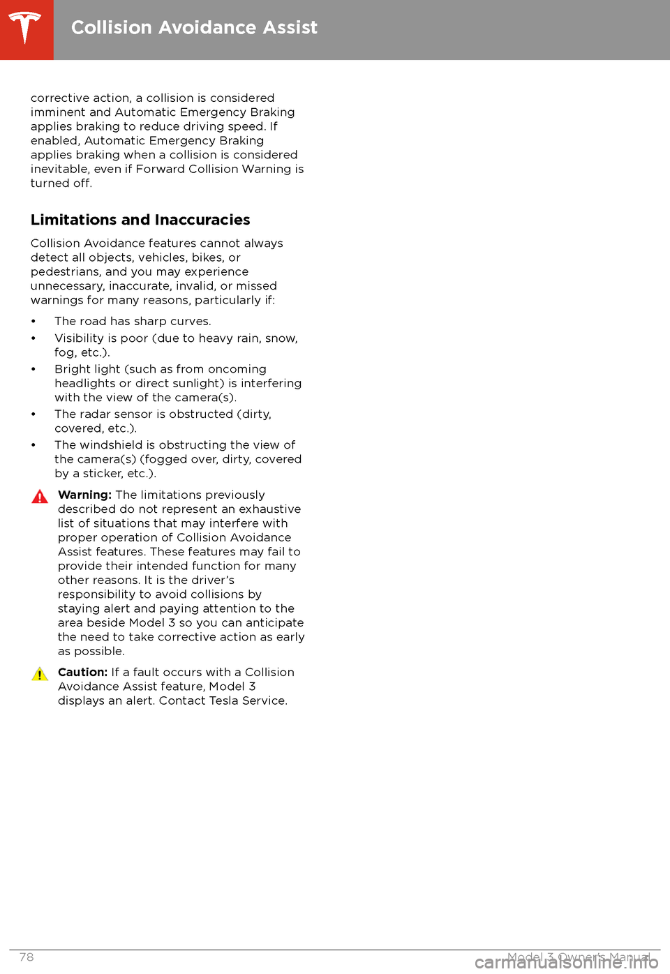 TESLA MODEL 3 2018 Owners Guide corrective action, a collision is considered
imminent and Automatic Emergency Braking
applies braking to reduce driving speed. If
enabled, Automatic Emergency Braking
applies braking when a collision 