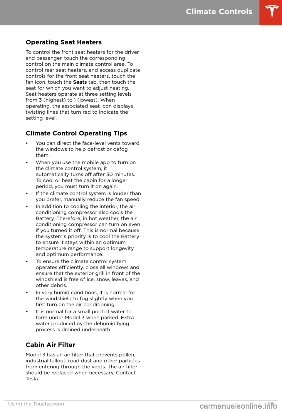TESLA MODEL 3 2018 Owners Manual Operating Seat Heaters
To control the front seat heaters for the driver
and passenger, touch the corresponding
control on the main climate control area. To
control rear seat heaters, and access duplic