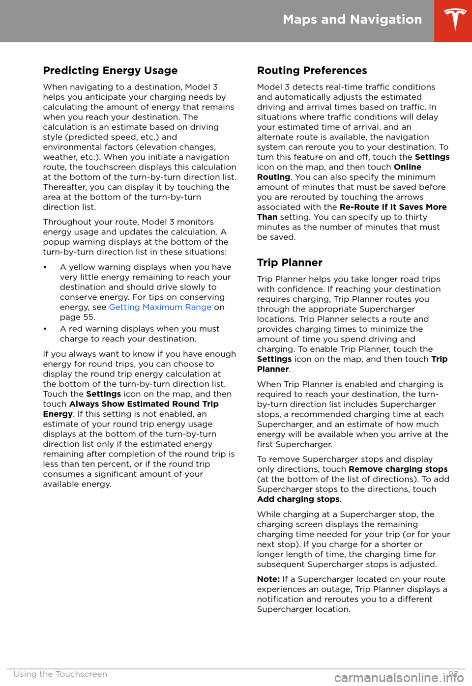 TESLA MODEL 3 2018  Owners Manual Predicting Energy Usage
When navigating to a destination, Model 3
helps you anticipate your charging needs by
calculating the amount of energy that remains
when you reach your destination. The
calcula