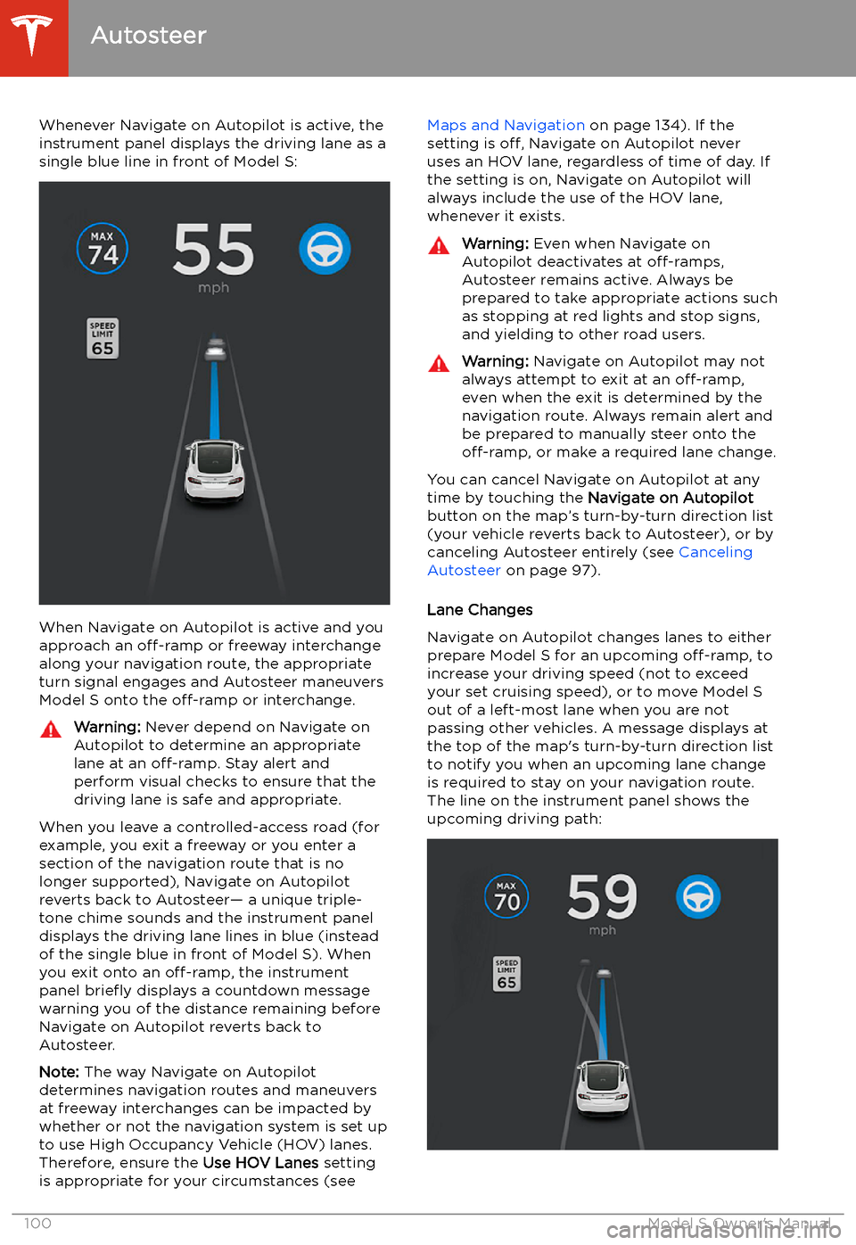 TESLA MODEL S 2020  Owners Manual Whenever Navigate on Autopilot is active, the
instrument panel displays the driving lane as a
single blue line in front of Model S:
When Navigate on Autopilot is active and you
approach an  off-ramp o
