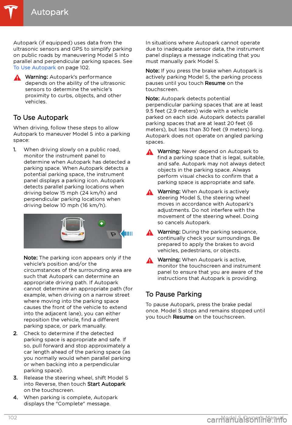 TESLA MODEL S 2020  Owners Manual Autopark
Autopark (if equipped) uses data from the
ultrasonic sensors and GPS to simplify parking
on public roads by maneuvering Model S into parallel and perpendicular parking spaces. See To Use Auto