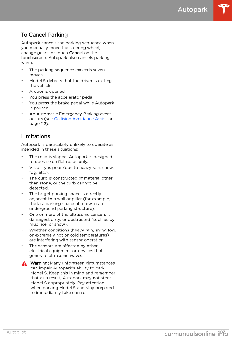 TESLA MODEL S 2020  Owners Manual To Cancel Parking
Autopark cancels the parking sequence when
you manually move the steering wheel, change gears, or touch  Cancel on the
touchscreen. Autopark also cancels parking
when:
