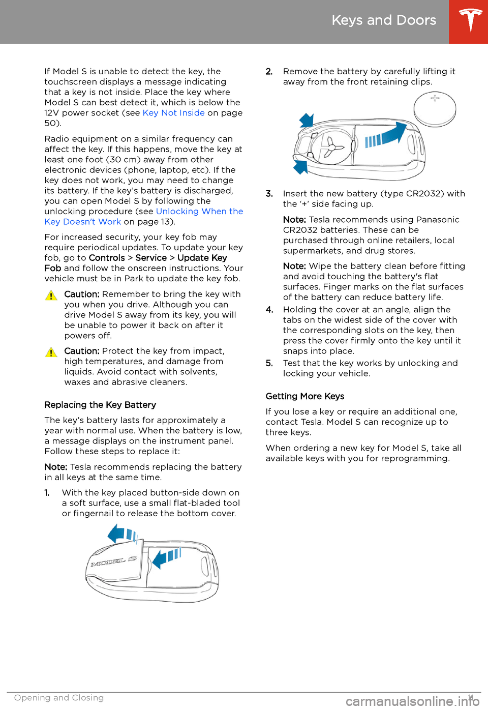 TESLA MODEL S 2020  Owners Manual If Model S is unable to detect the key, the
touchscreen displays a message indicating that a key is not inside. Place the key where
Model S can best detect it, which is below the
12V power socket (see