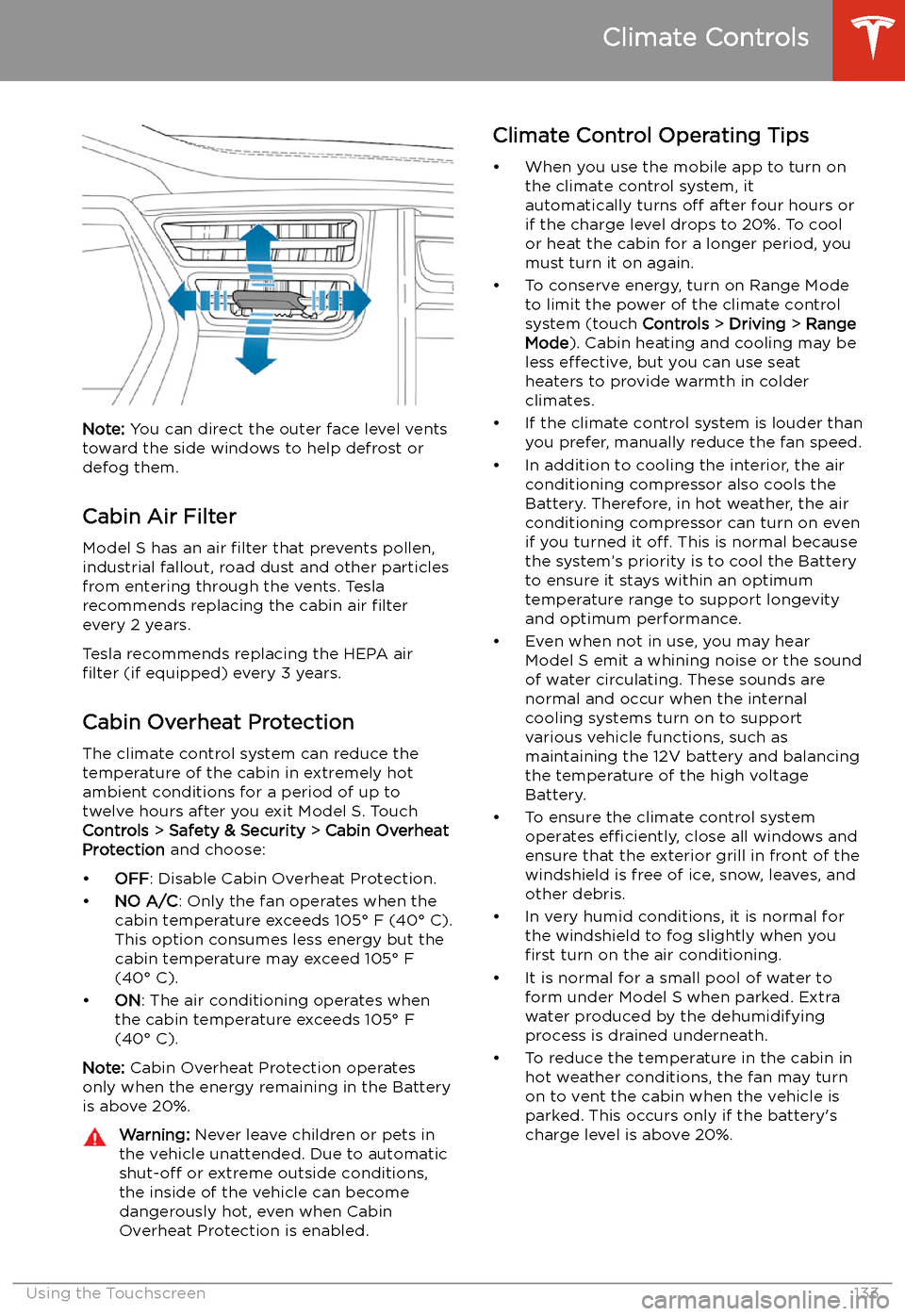 TESLA MODEL S 2020  Owners Manual Note: You can direct the outer face level vents
toward the side windows to help defrost or
defog them.
Cabin Air Filter
Model S has an air  filter that prevents pollen,
industrial fallout, road dust a