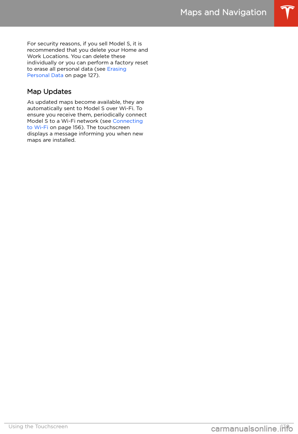 TESLA MODEL S 2020 Owners Guide For security reasons, if you sell Model S, it isrecommended that you delete your Home and
Work Locations. You can delete these
individually or you can perform a factory reset to erase all personal dat TESLA MODEL S 2020 Owners Guide For security reasons, if you sell Model S, it isrecommended that you delete your Home and
Work Locations. You can delete these
individually or you can perform a factory reset to erase all personal dat