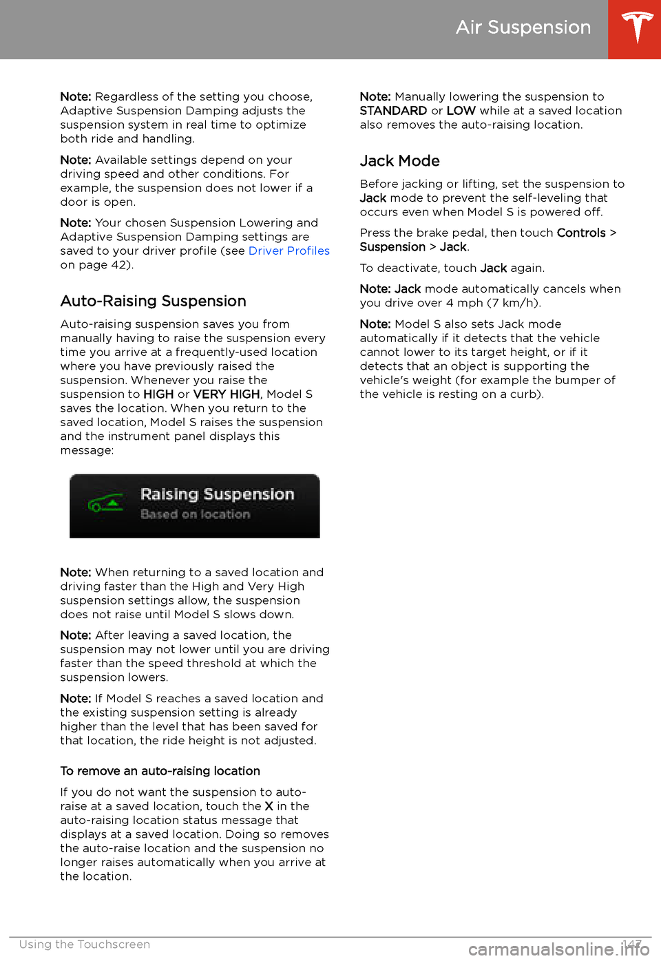 TESLA MODEL S 2020 Owners Manual Note: Regardless of the setting you choose,
Adaptive Suspension Damping adjusts the
suspension system in real time to optimize both ride and handling.
Note: Available settings depend on your
driving TESLA MODEL S 2020 Owners Manual Note: Regardless of the setting you choose,
Adaptive Suspension Damping adjusts the
suspension system in real time to optimize both ride and handling.
Note: Available settings depend on your
driving