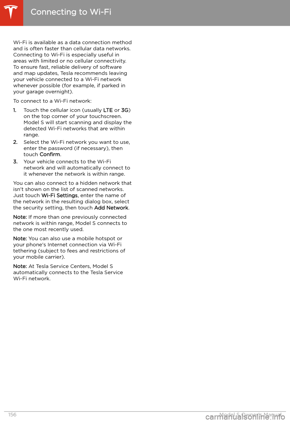 TESLA MODEL S 2020 Owners Guide Connecting to Wi-Fi
Wi-Fi is available as a data connection method and is often faster than cellular data networks.
Connecting to Wi-Fi is especially useful in areas with limited or no cellular connec TESLA MODEL S 2020 Owners Guide Connecting to Wi-Fi
Wi-Fi is available as a data connection method and is often faster than cellular data networks.
Connecting to Wi-Fi is especially useful in areas with limited or no cellular connec