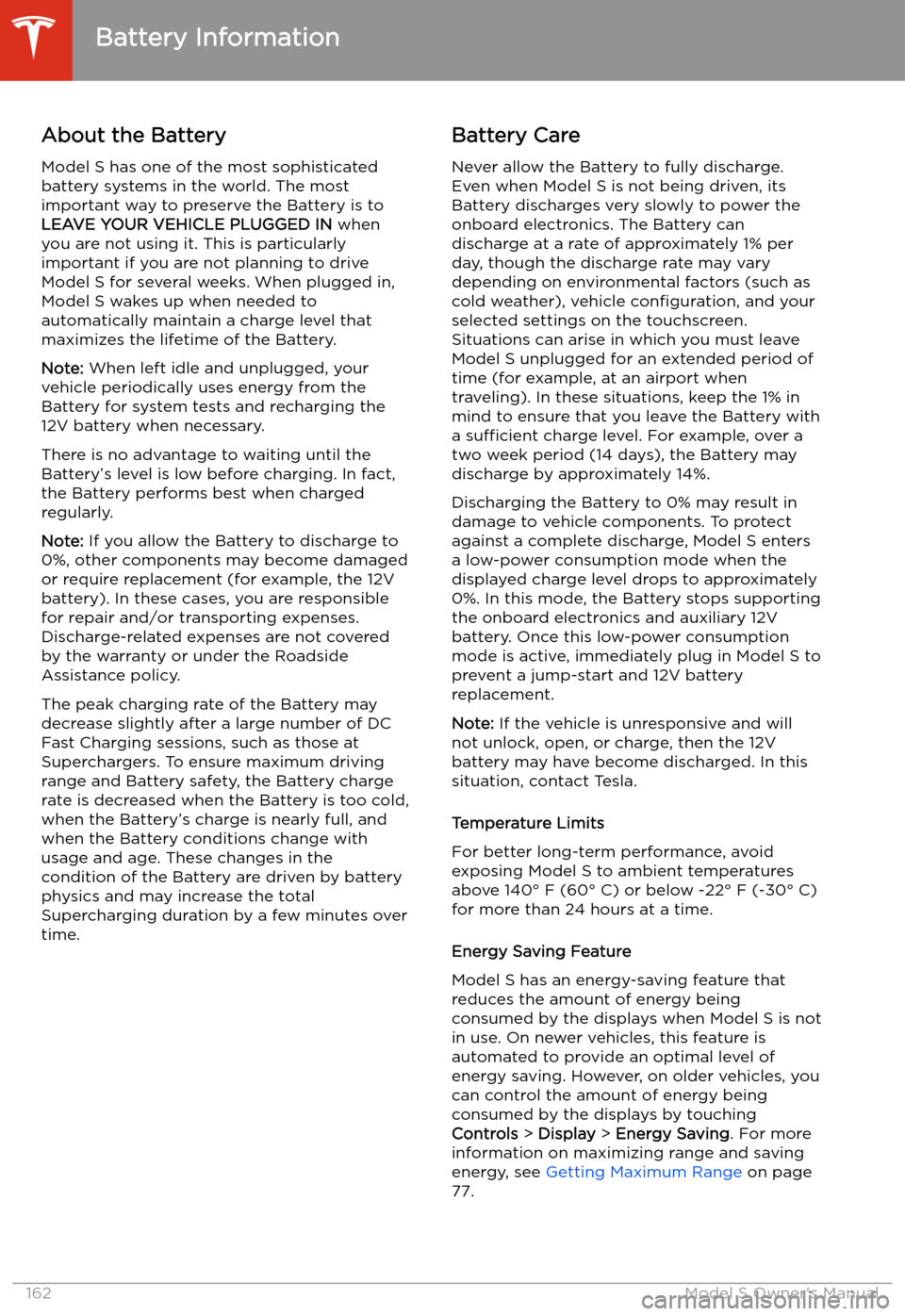 TESLA MODEL S 2020 Owners Manual Battery Information
About the Battery
Model S has one of the most sophisticated
battery systems in the world. The most
important way to preserve the Battery is to LEAVE YOUR VEHICLE PLUGGED IN when
y TESLA MODEL S 2020 Owners Manual Battery Information
About the Battery
Model S has one of the most sophisticated
battery systems in the world. The most
important way to preserve the Battery is to LEAVE YOUR VEHICLE PLUGGED IN when
y