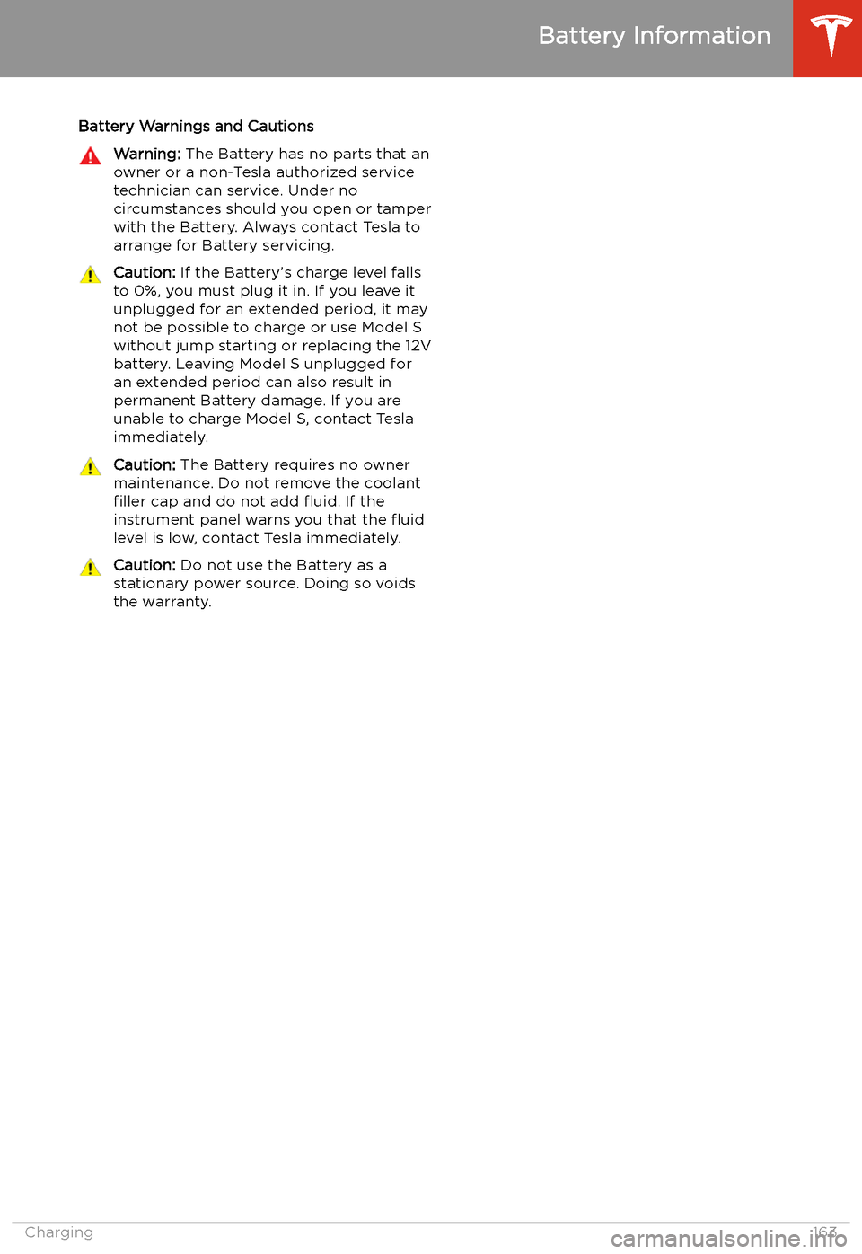 TESLA MODEL S 2020 Owners Manual Battery Warnings and CautionsWarning: The Battery has no parts that an
owner or a non-Tesla authorized service technician can service. Under no
circumstances should you open or tamper
with the Battery TESLA MODEL S 2020 Owners Manual Battery Warnings and CautionsWarning: The Battery has no parts that an
owner or a non-Tesla authorized service technician can service. Under no
circumstances should you open or tamper
with the Battery