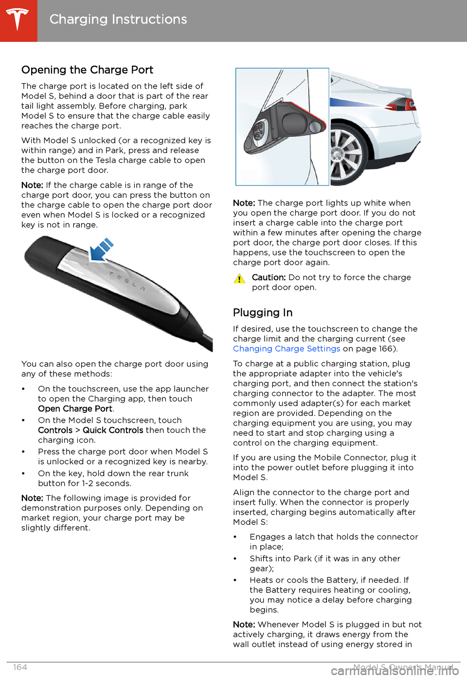TESLA MODEL S 2020 Owners Manual Charging Instructions
Opening the Charge Port The charge port is located on the left side of
Model S, behind a door that is part of the rear
tail light assembly. Before charging, park
Model S to ensur TESLA MODEL S 2020 Owners Manual Charging Instructions
Opening the Charge Port The charge port is located on the left side of
Model S, behind a door that is part of the rear
tail light assembly. Before charging, park
Model S to ensur