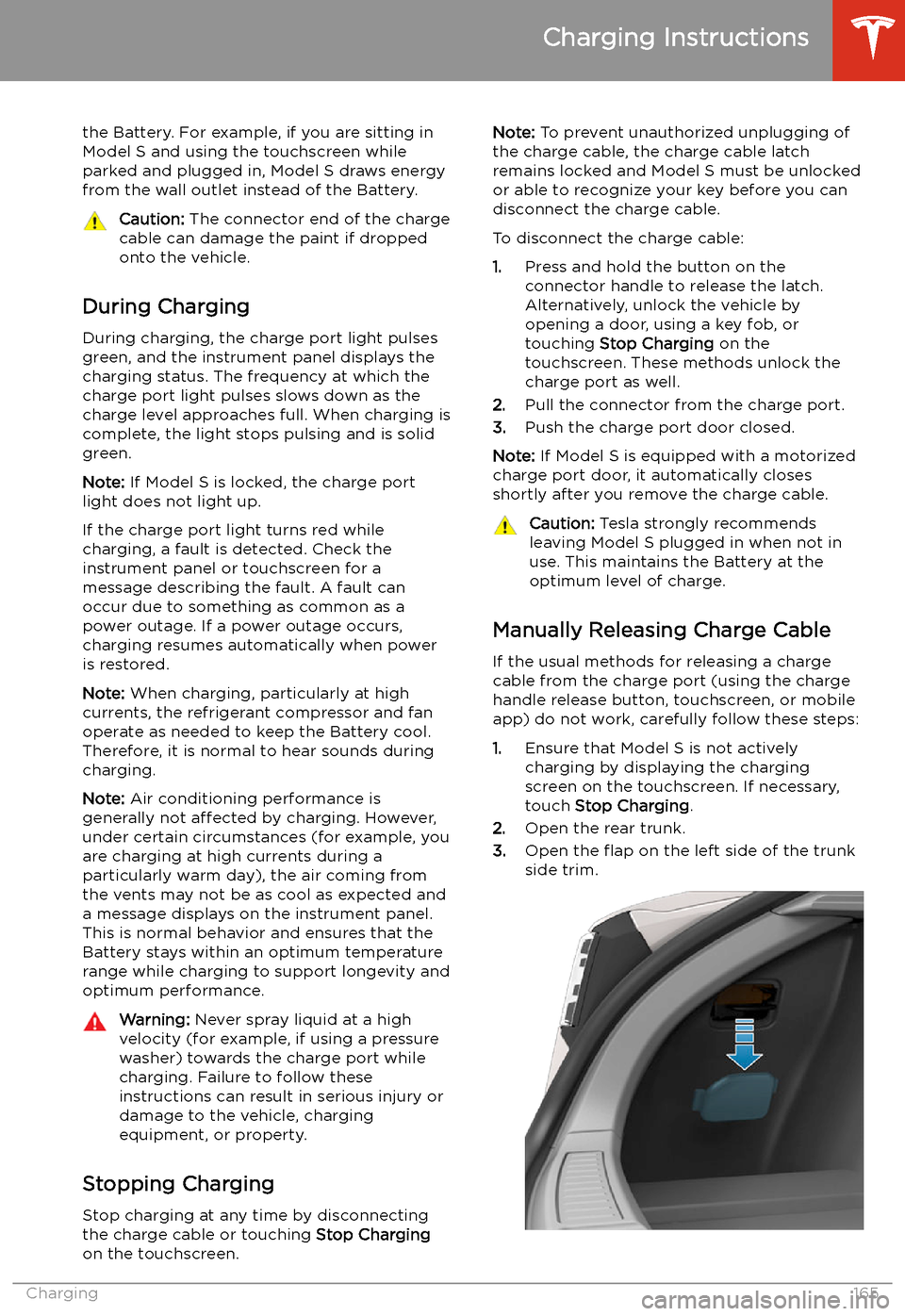 TESLA MODEL S 2020  Owners Manual the Battery. For example, if you are sitting in
Model S and using the touchscreen while
parked and plugged in, Model S draws energy
from the wall outlet instead of the Battery.Caution:  The connector 