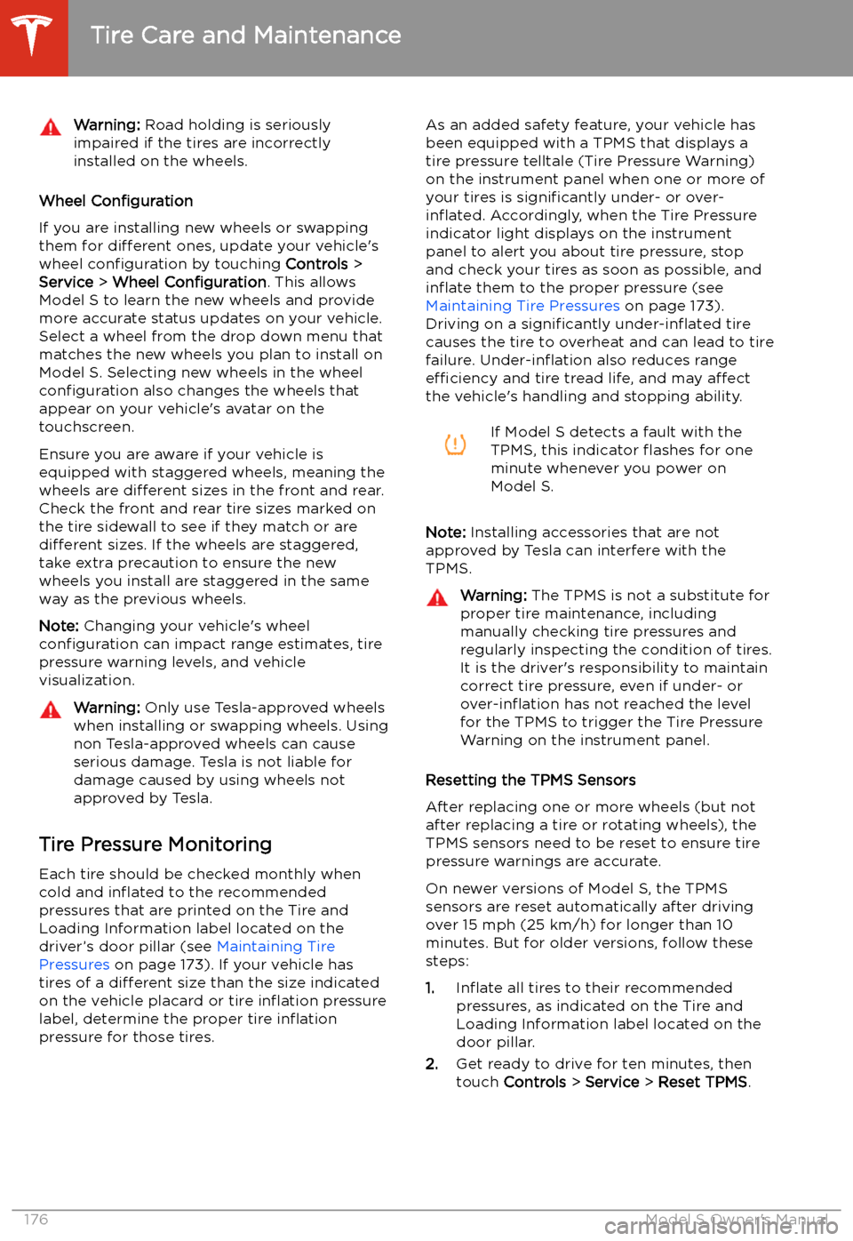 TESLA MODEL S 2020  Owners Manual Warning: Road holding is seriously
impaired if the tires are incorrectly
installed on the wheels.
Wheel  Configuration
If you are installing new wheels or swapping
them for  different ones, update you