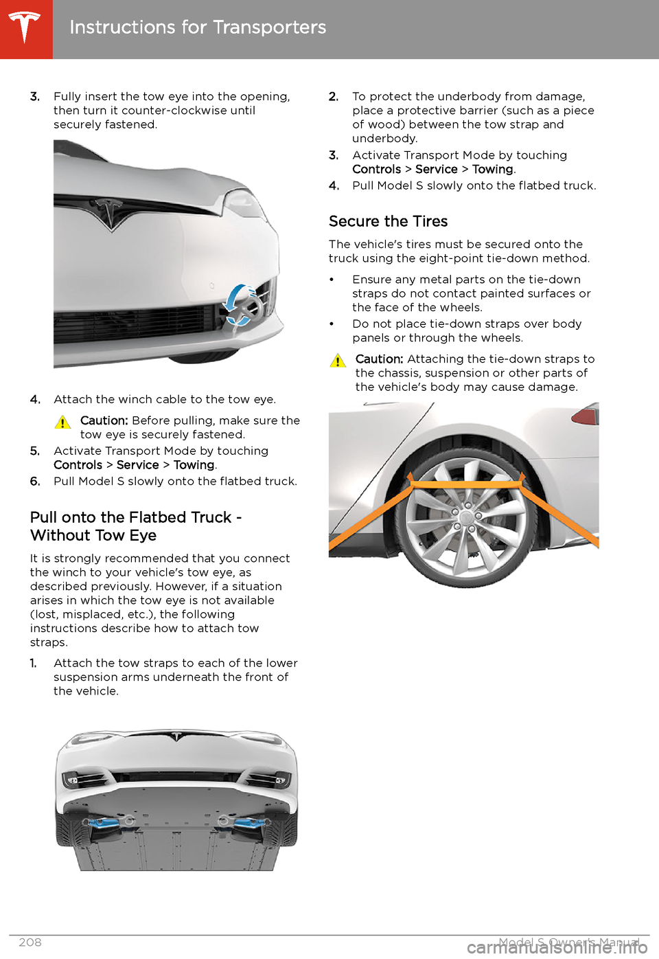 TESLA MODEL S 2020  Owners Manual 3.Fully insert the tow eye into the opening,
then turn it counter-clockwise until
securely fastened.
4. Attach the winch cable to the tow eye.
Caution:  Before pulling, make sure the
tow eye is secure