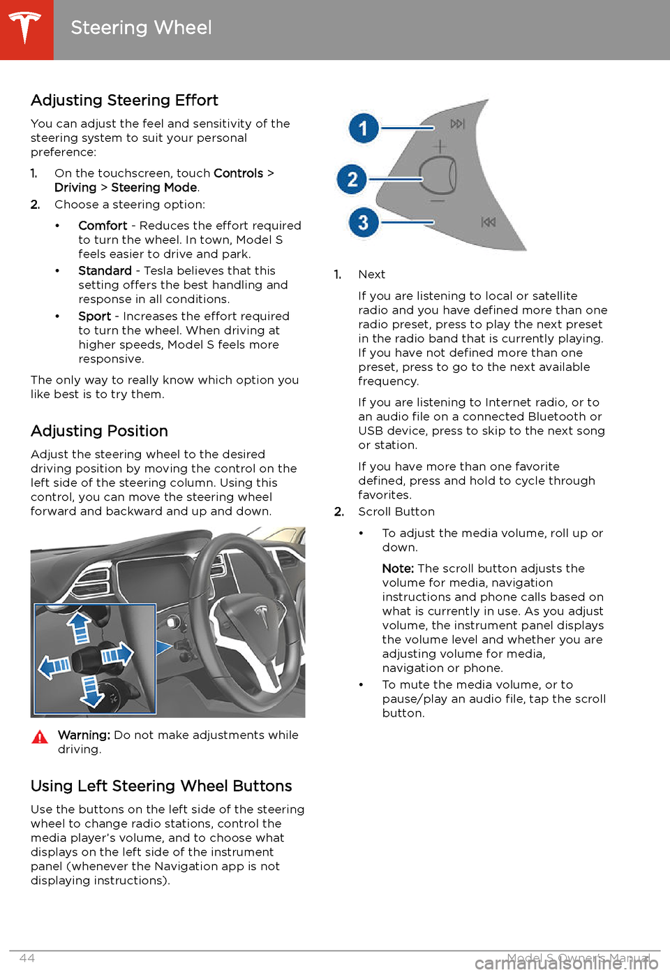 TESLA MODEL S 2020  Owners Manual Steering Wheel
Adjusting Steering  Effort
You can adjust the feel and sensitivity of the
steering system to suit your personal preference:
1. On the touchscreen, touch  Controls >
Driving  > Steering 