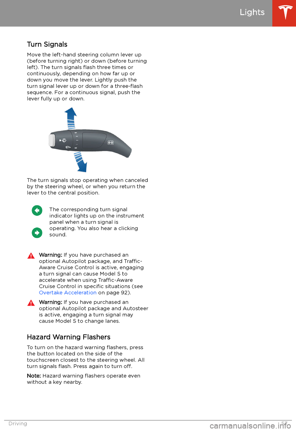 TESLA MODEL S 2020 Workshop Manual Turn Signals
Move the left-hand steering column lever up
(before turning right) or down (before turning
left). The turn signals TESLA MODEL S 2020 Workshop Manual Turn Signals
Move the left-hand steering column lever up
(before turning right) or down (before turning
left). The turn signals
