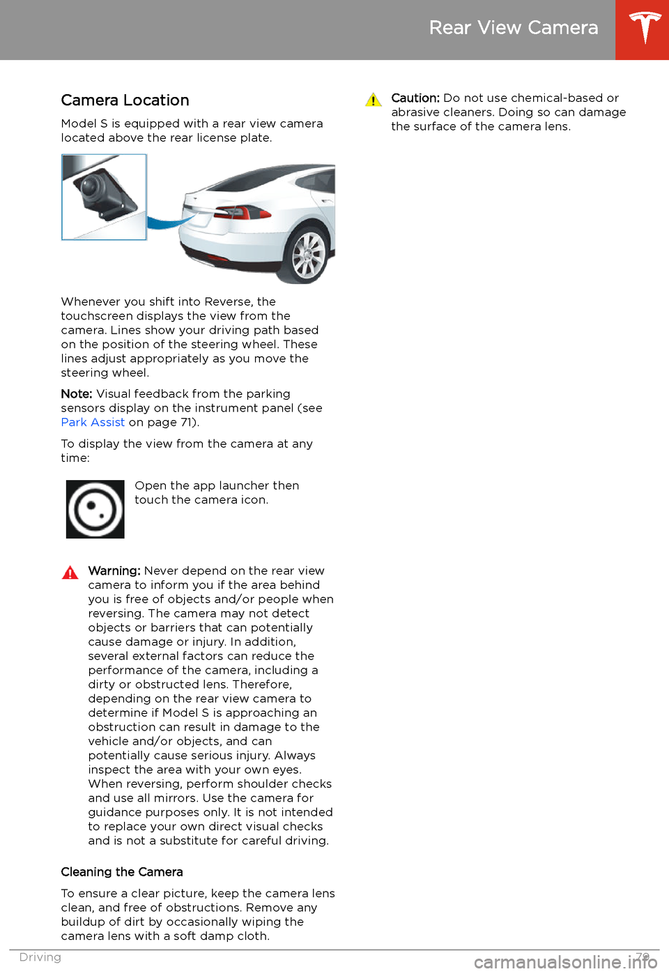 TESLA MODEL S 2020 Owners Manual Rear View Camera
Camera Location
Model S is equipped with a rear view camera
located above the rear license plate.
Whenever you shift into Reverse, the
touchscreen displays the view from the
camera. L TESLA MODEL S 2020 Owners Manual Rear View Camera
Camera Location
Model S is equipped with a rear view camera
located above the rear license plate.
Whenever you shift into Reverse, the
touchscreen displays the view from the
camera. L