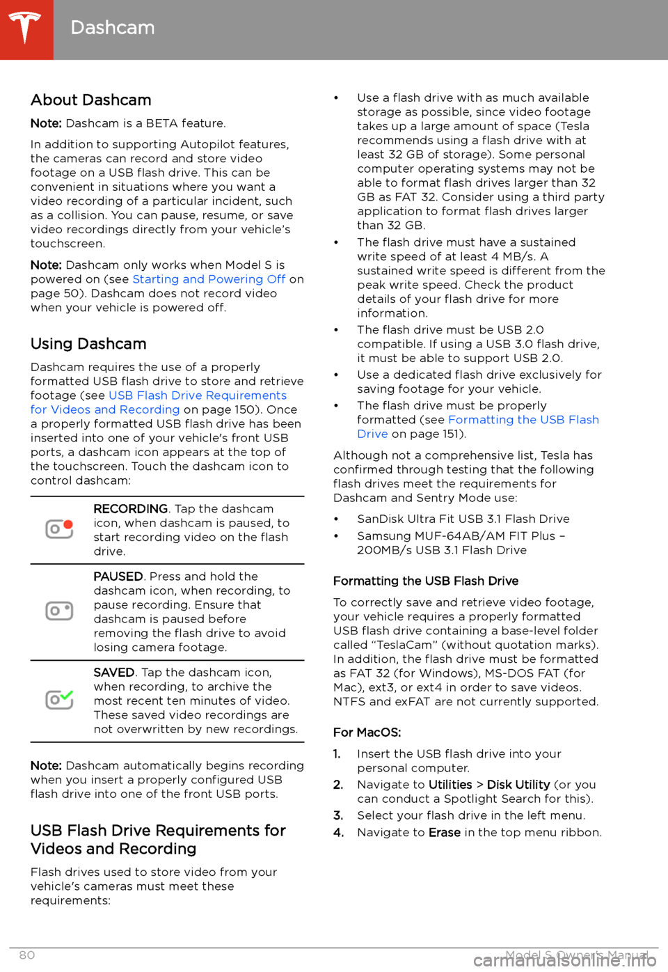 TESLA MODEL S 2020  Owners Manual Dashcam
About Dashcam
Note:  Dashcam is a BETA feature.
In addition to supporting Autopilot features,
the cameras can record and store video
footage on a USB  