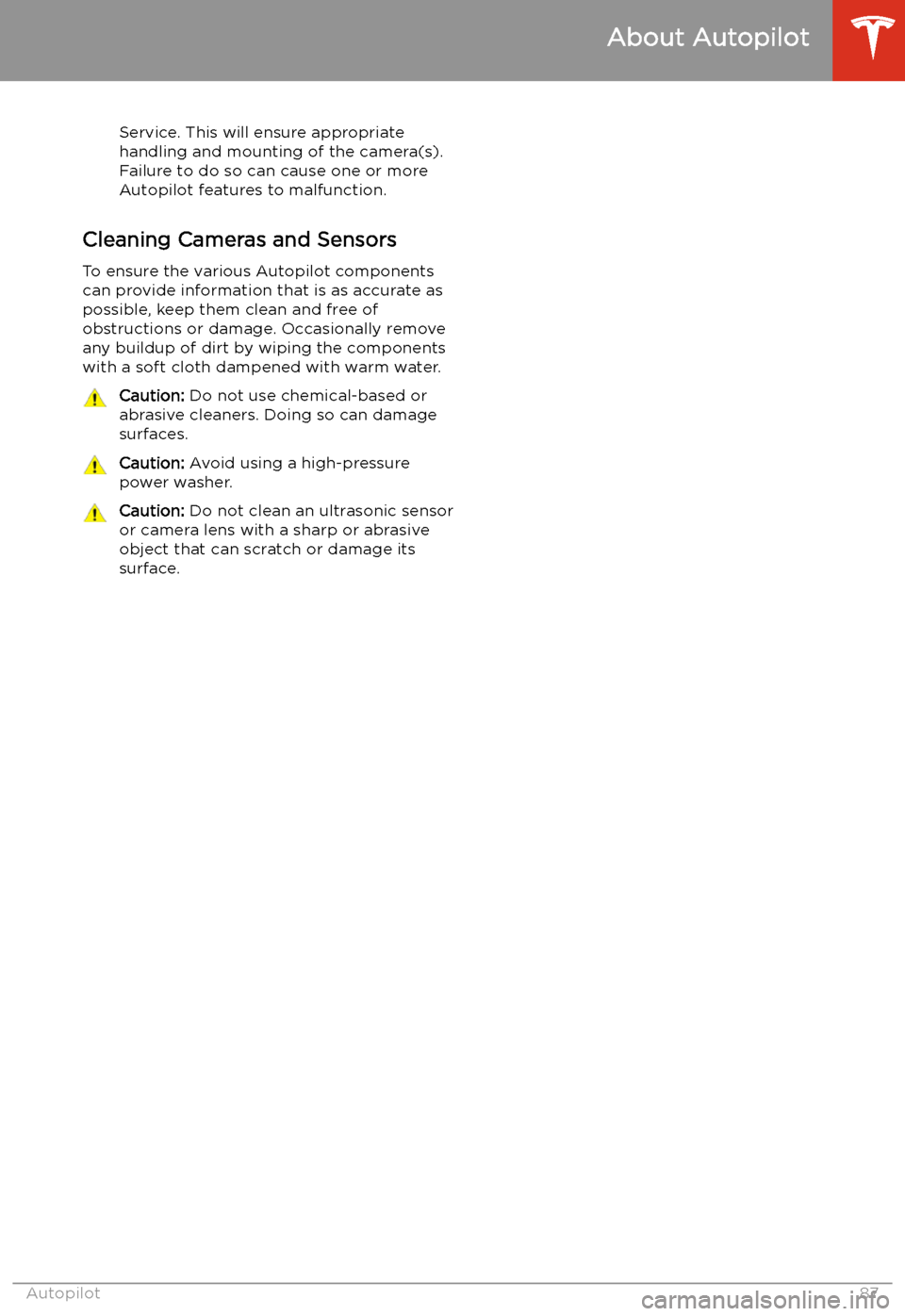 TESLA MODEL S 2020 Manual Online Service. This will ensure appropriate
handling and mounting of the camera(s). Failure to do so can cause one or more
Autopilot features to malfunction.
Cleaning Cameras and Sensors
To ensure the vario TESLA MODEL S 2020 Manual Online Service. This will ensure appropriate
handling and mounting of the camera(s). Failure to do so can cause one or more
Autopilot features to malfunction.
Cleaning Cameras and Sensors
To ensure the vario