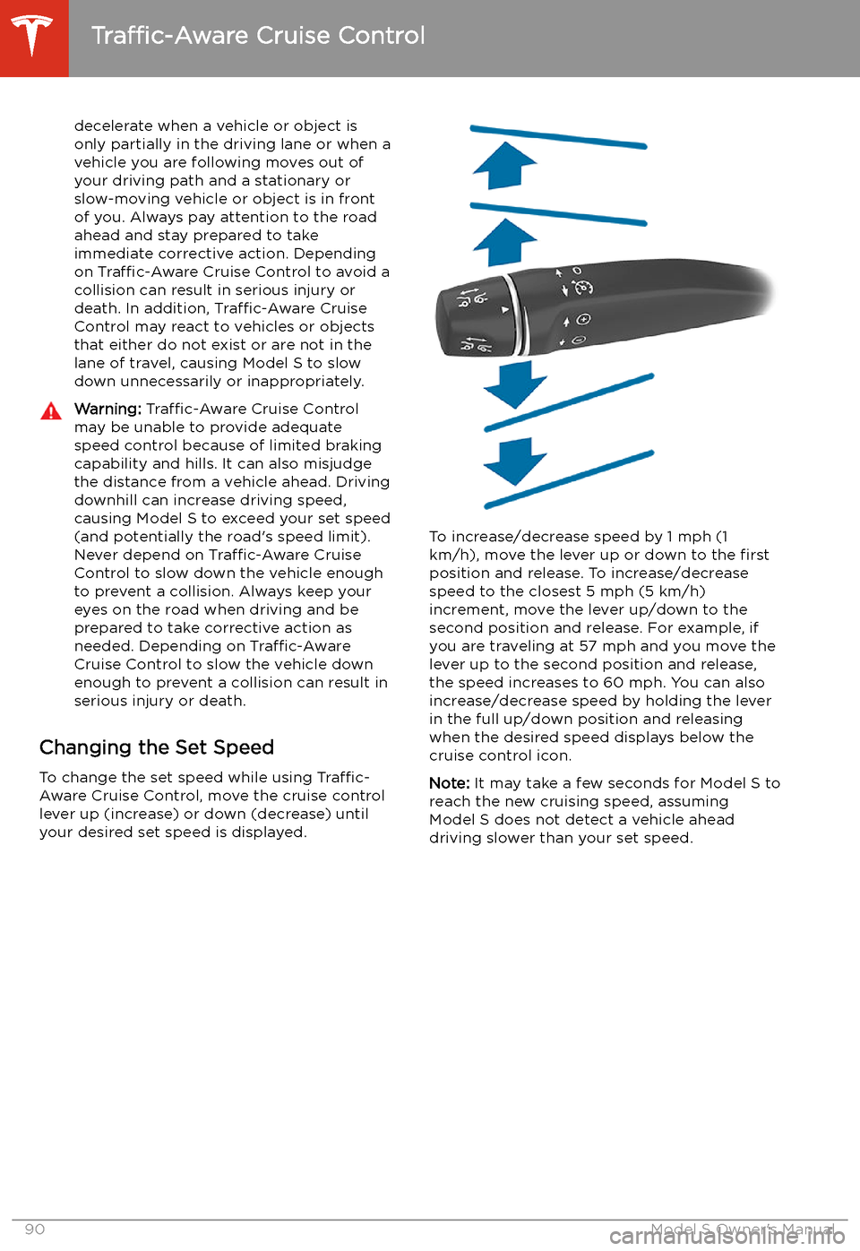 TESLA MODEL S 2020  Owners Manual decelerate when a vehicle or object is
only partially in the driving lane or when a
vehicle you are following moves out of your driving path and a stationary or
slow-moving vehicle or object is in fro