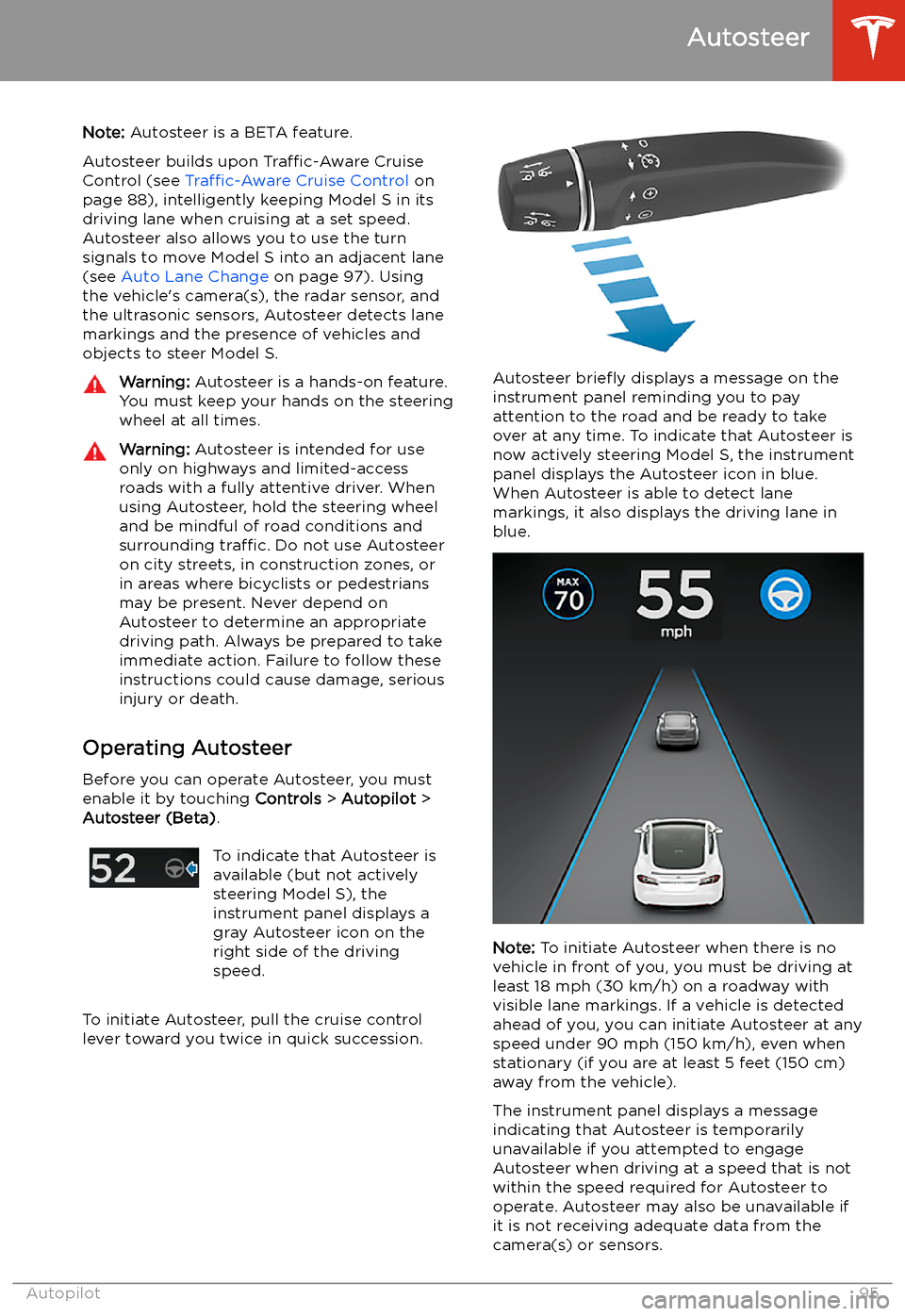 TESLA MODEL S 2020  Owners Manual Autosteer
Note:  Autosteer is a BETA feature.
Autosteer builds upon  Traffic-Aware Cruise
Control (see  Traffic-Aware  Cruise Control  on
page 88), intelligently keeping Model S in its driving lane wh