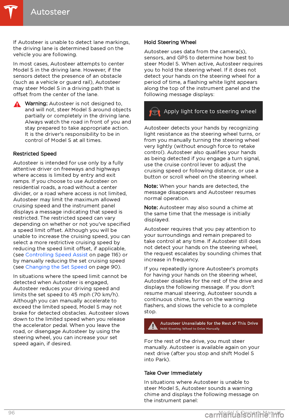 TESLA MODEL S 2020 Owners Manual If Autosteer is unable to detect lane markings,the driving lane is determined based on the
vehicle you are following.
In most cases, Autosteer attempts to center Model S in the driving lane. However, TESLA MODEL S 2020 Owners Manual If Autosteer is unable to detect lane markings,the driving lane is determined based on the
vehicle you are following.
In most cases, Autosteer attempts to center Model S in the driving lane. However,