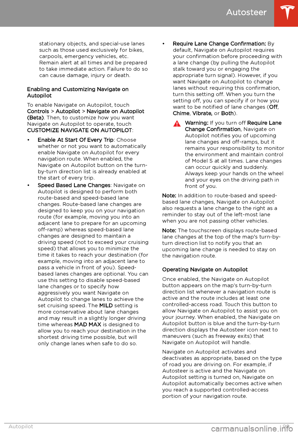 TESLA MODEL S 2020 Owners Manual stationary objects, and special-use lanes
such as those used exclusively for bikes,
carpools, emergency vehicles, etc.
Remain alert at all times and be prepared
to take immediate action. Failure to do