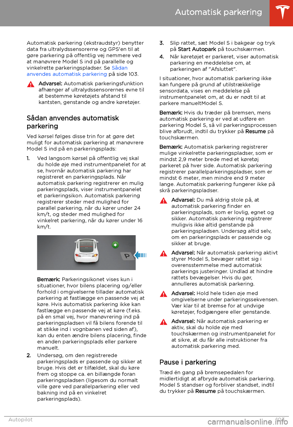 TESLA MODEL S 2020  Instruktionsbog (in Danish) Automatisk parkering
Automatisk parkering (ekstraudstyr) benytter data fra ultralydssensorerne og GPS