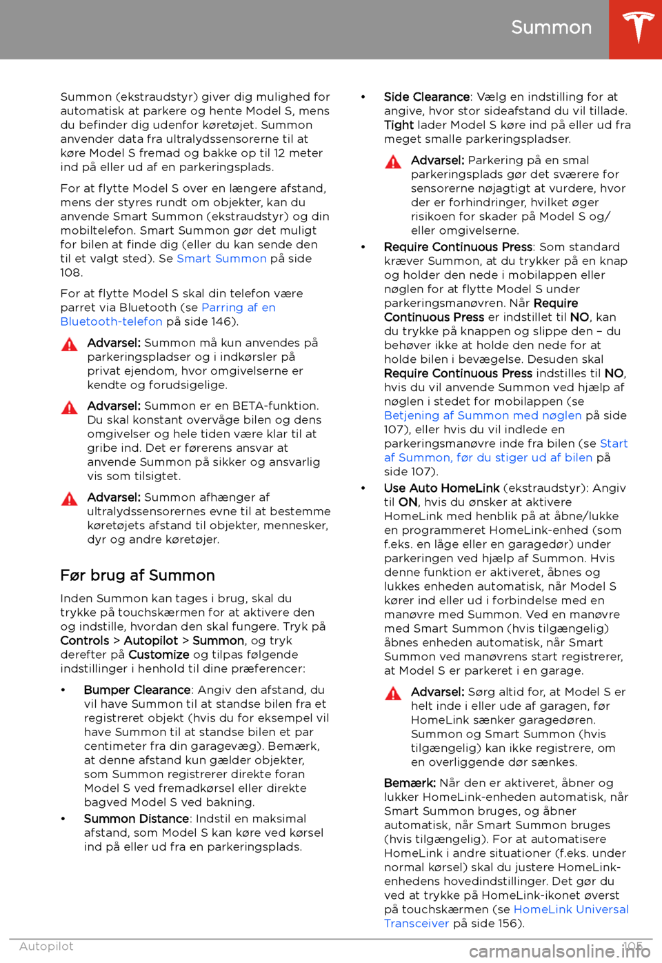 TESLA MODEL S 2020 Instruktionsbog (in Danish) Summon
Summon (ekstraudstyr) giver dig mulighed for
automatisk at parkere og hente Model S, mens
du be TESLA MODEL S 2020 Instruktionsbog (in Danish) Summon
Summon (ekstraudstyr) giver dig mulighed for
automatisk at parkere og hente Model S, mens
du be