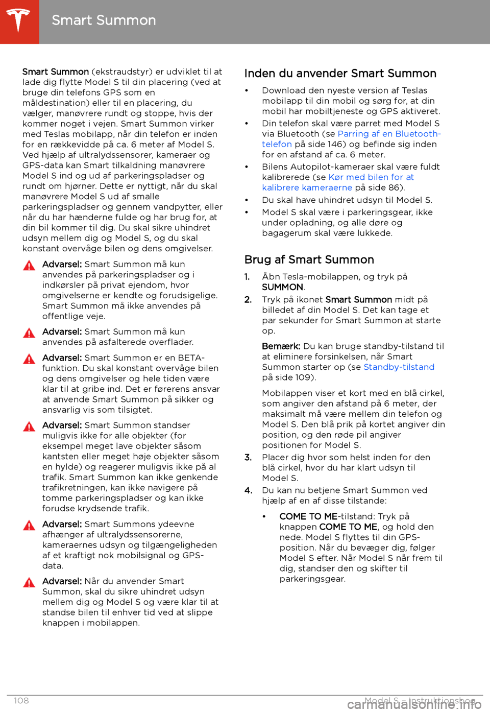 TESLA MODEL S 2020 Instruktionsbog (in Danish) Smart Summon
Smart Summon (ekstraudstyr) er udviklet til at
lade dig TESLA MODEL S 2020 Instruktionsbog (in Danish) Smart Summon
Smart Summon (ekstraudstyr) er udviklet til at
lade dig